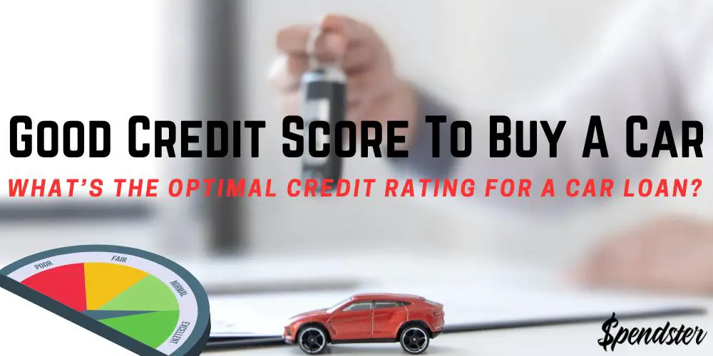 Good Credit Score To Buy A Car – What’s The Optimal Credit Rating For A Car Loan?