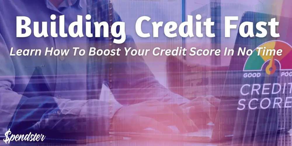 Building Credit Fast – Learn How To Boost Your Credit Score In No Time