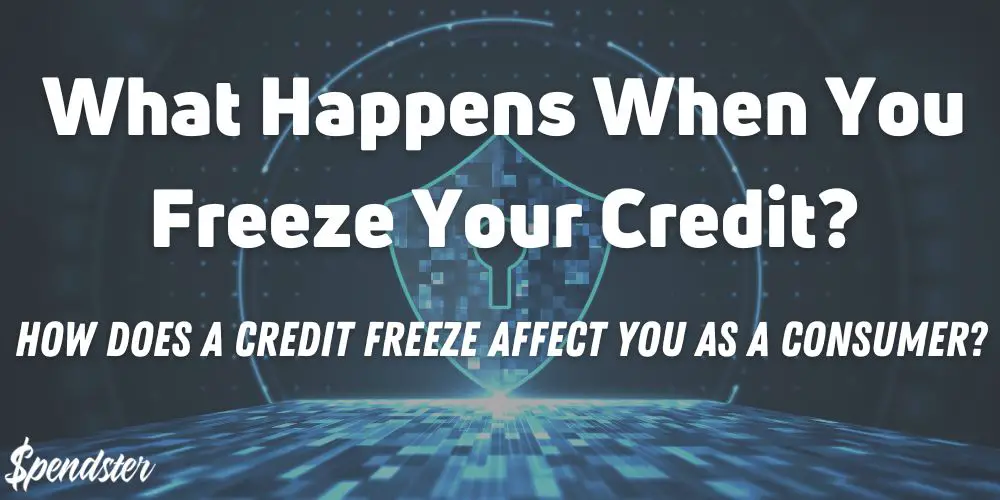 What Happens When You Freeze Your Credit? – How Does A Credit Freeze Affect You As A Consumer?