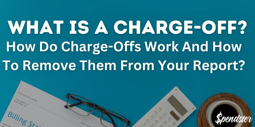 What Is A Charge-Off – How Do Charge-Offs Work And How To Remove Them From Your Report?